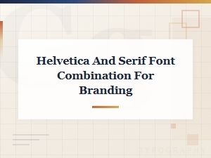 Classic Helvetica and Serif Font Pairings for Effective Branding