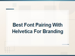 Best Font Pairing with Helvetica for Branding: Top Combinations