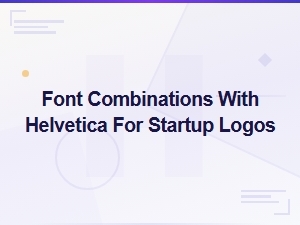 Font Combinations with Helvetica for Startup Logos