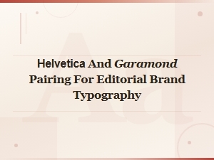 Helvetica and Garamond Pairing for Editorial Brand Typography