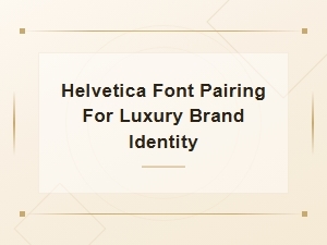 Helvetica Font Pairings for Luxury Brand Identity Design