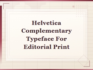 Best Complementary Typefaces to Pair with Helvetica for Editorial Print Design