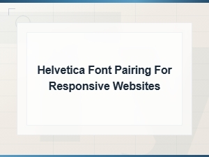 Helvetica Font Pairing for Responsive Web Design