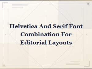 Modern Helvetica and Serif Font Pairings for Editorial Layouts