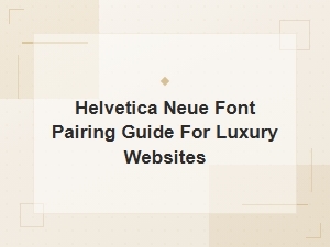 Helvetica Neue Font Pairing Guide for Luxury Websites